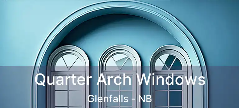  Quarter Arch Windows Glenfalls - NB