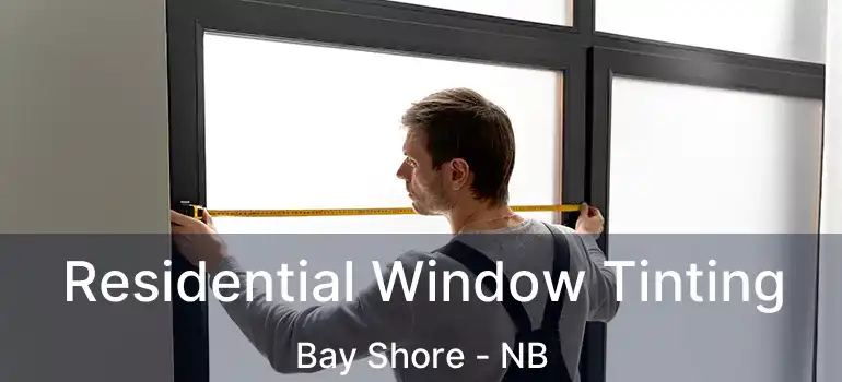 Residential Window Tinting Bay Shore - NB