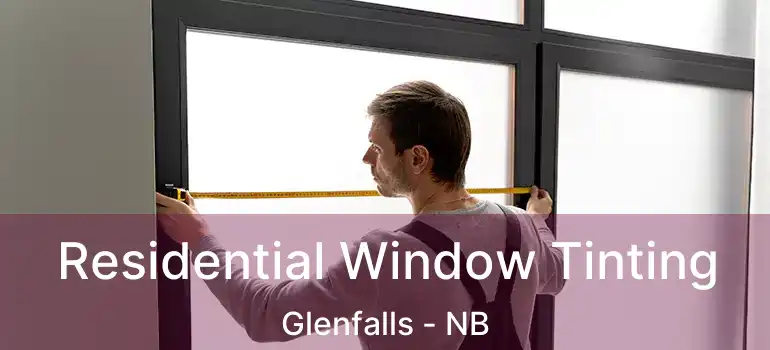  Residential Window Tinting Glenfalls - NB