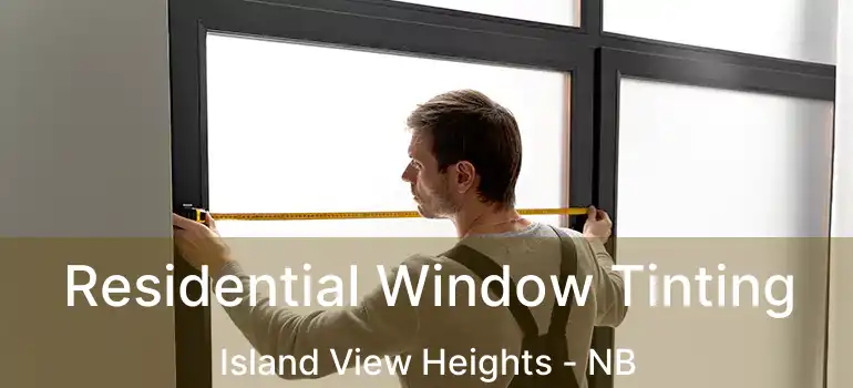  Residential Window Tinting Island View Heights - NB