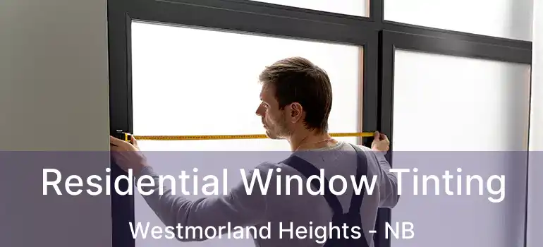 Residential Window Tinting Westmorland Heights - NB