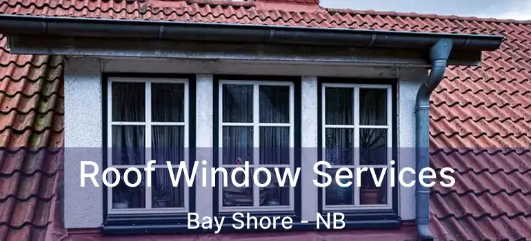  Roof Window Services Bay Shore - NB