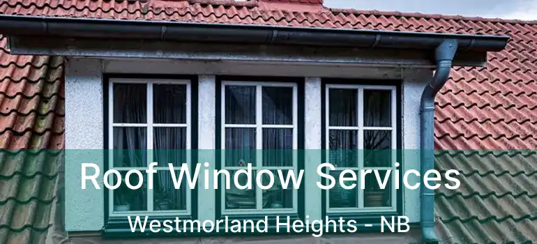  Roof Window Services Westmorland Heights - NB