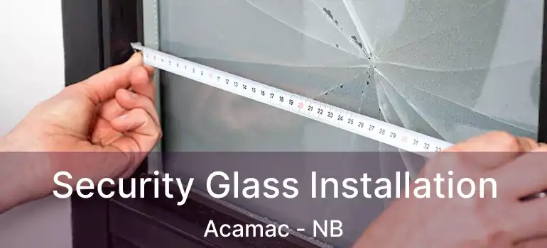  Security Glass Installation Acamac - NB
