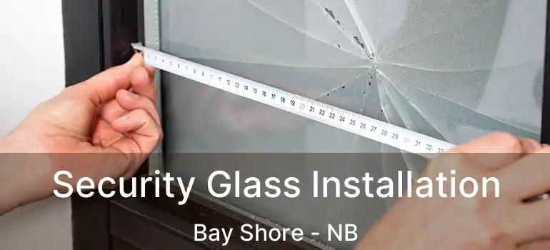  Security Glass Installation Bay Shore - NB