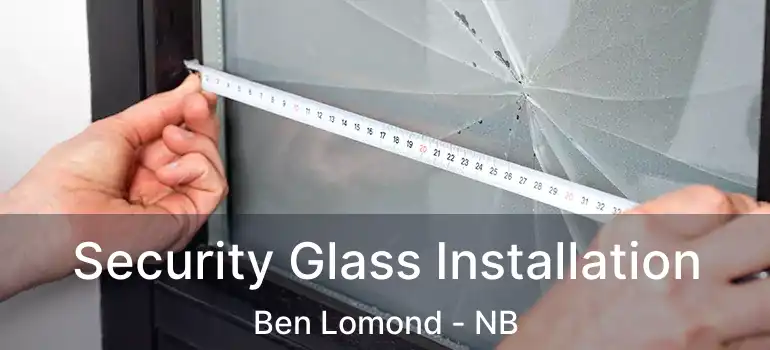  Security Glass Installation Ben Lomond - NB