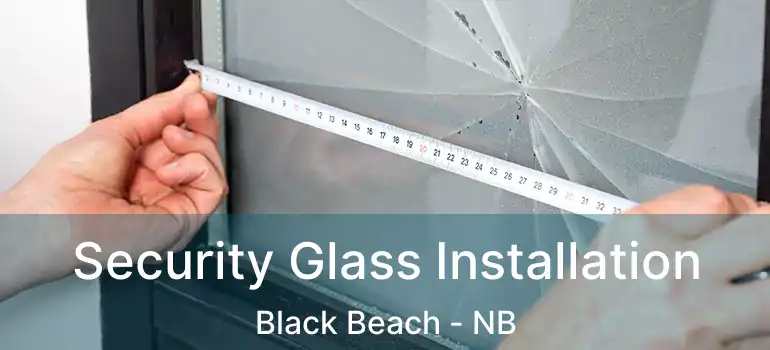  Security Glass Installation Black Beach - NB