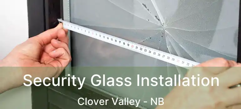  Security Glass Installation Clover Valley - NB