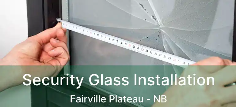  Security Glass Installation Fairville Plateau - NB
