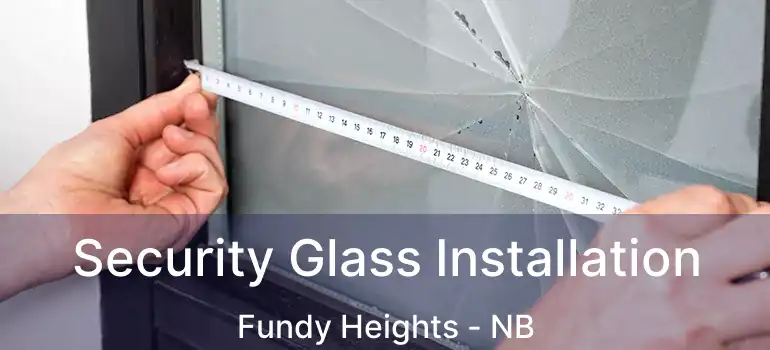  Security Glass Installation Fundy Heights - NB