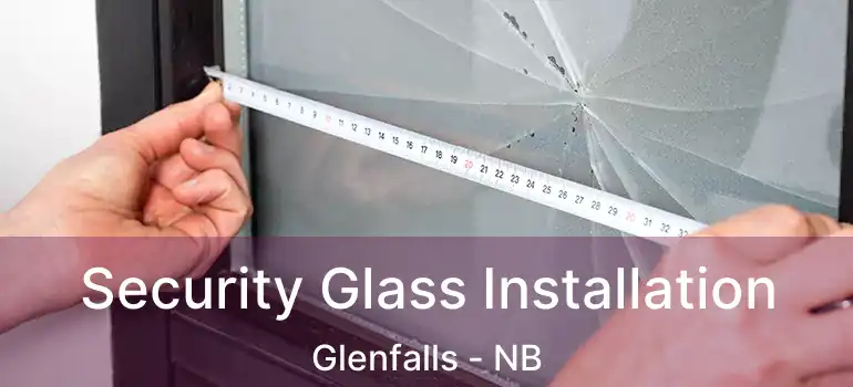 Security Glass Installation Glenfalls - NB