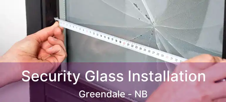  Security Glass Installation Greendale - NB