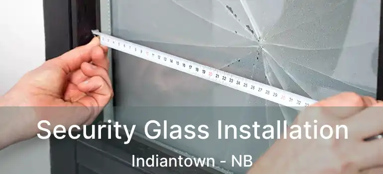  Security Glass Installation Indiantown - NB