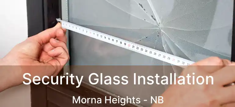  Security Glass Installation Morna Heights - NB