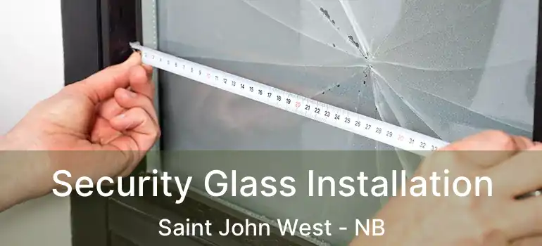  Security Glass Installation Saint John West - NB