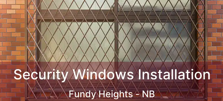  Security Windows Installation Fundy Heights - NB