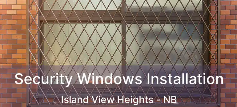  Security Windows Installation Island View Heights - NB