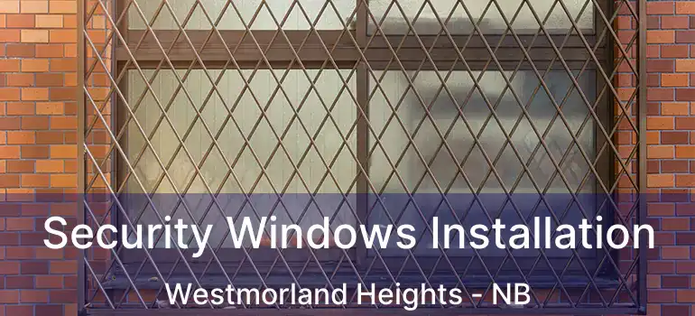  Security Windows Installation Westmorland Heights - NB