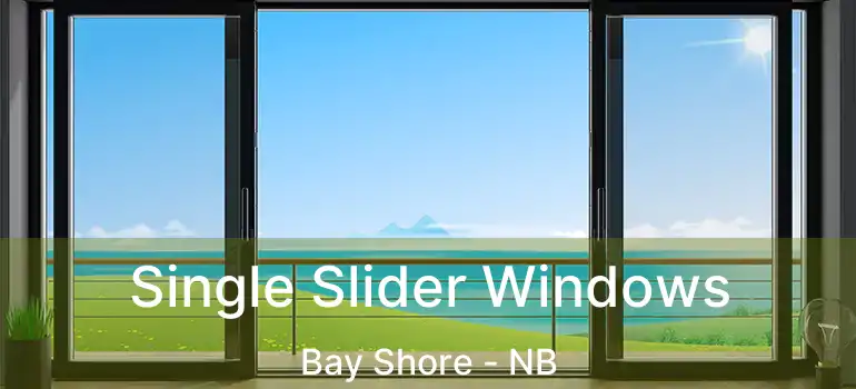  Single Slider Windows Bay Shore - NB