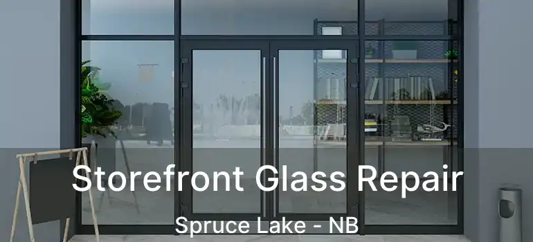  Storefront Glass Repair Spruce Lake - NB