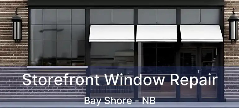  Storefront Window Repair Bay Shore - NB