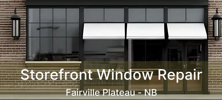  Storefront Window Repair Fairville Plateau - NB