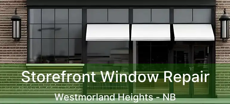  Storefront Window Repair Westmorland Heights - NB