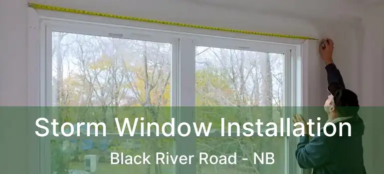  Storm Window Installation Black River Road - NB