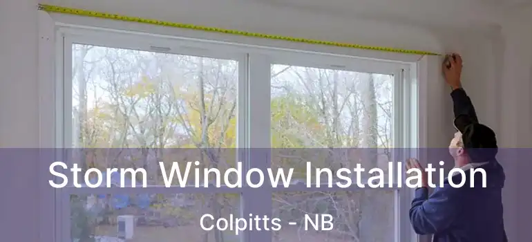  Storm Window Installation Colpitts - NB