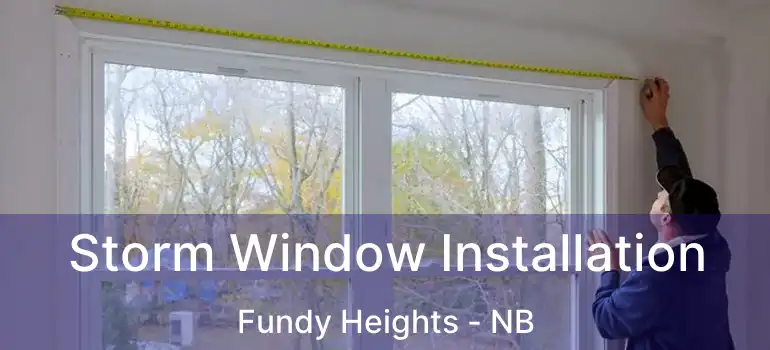  Storm Window Installation Fundy Heights - NB