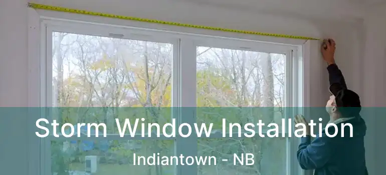  Storm Window Installation Indiantown - NB