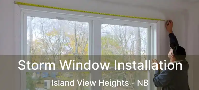  Storm Window Installation Island View Heights - NB