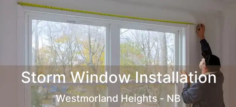  Storm Window Installation Westmorland Heights - NB