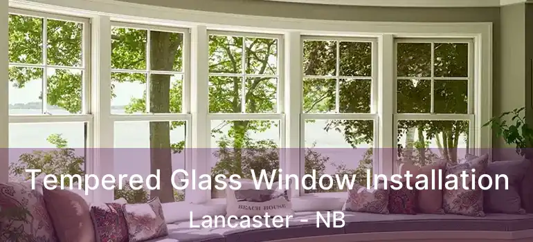  Tempered Glass Window Installation Lancaster - NB