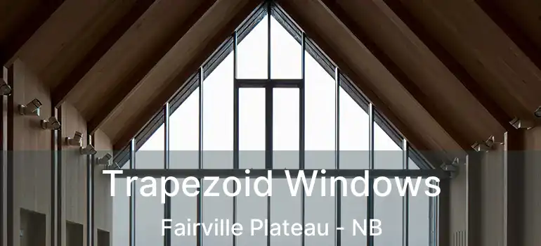  Trapezoid Windows Fairville Plateau - NB