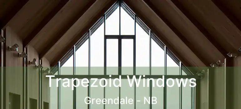  Trapezoid Windows Greendale - NB