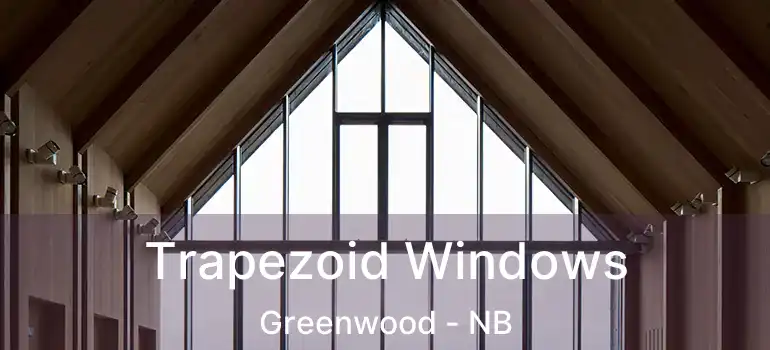  Trapezoid Windows Greenwood - NB