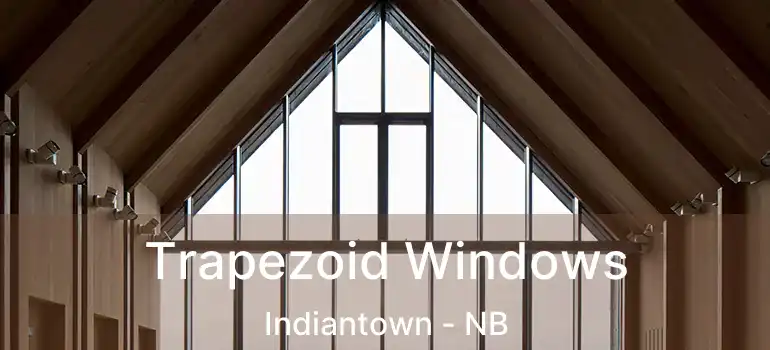  Trapezoid Windows Indiantown - NB