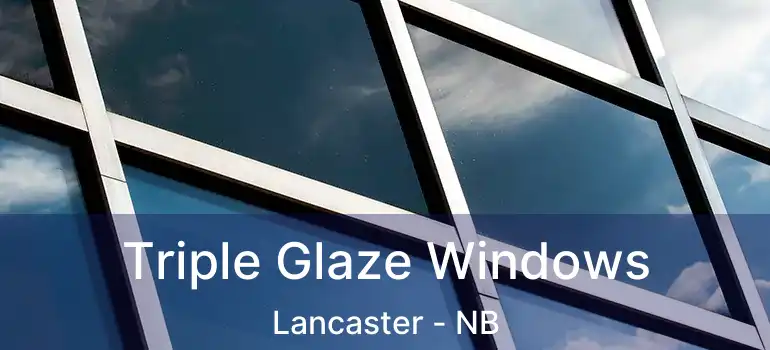  Triple Glaze Windows Lancaster - NB