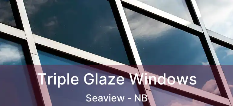  Triple Glaze Windows Seaview - NB