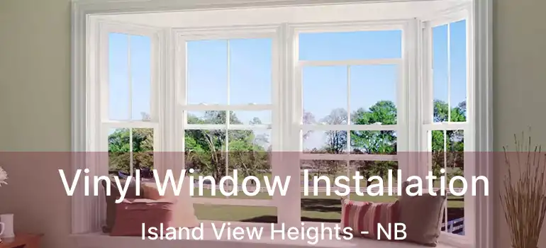  Vinyl Window Installation Island View Heights - NB
