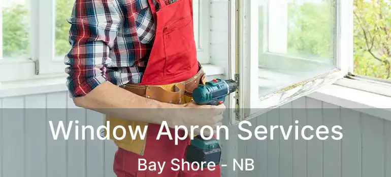  Window Apron Services Bay Shore - NB