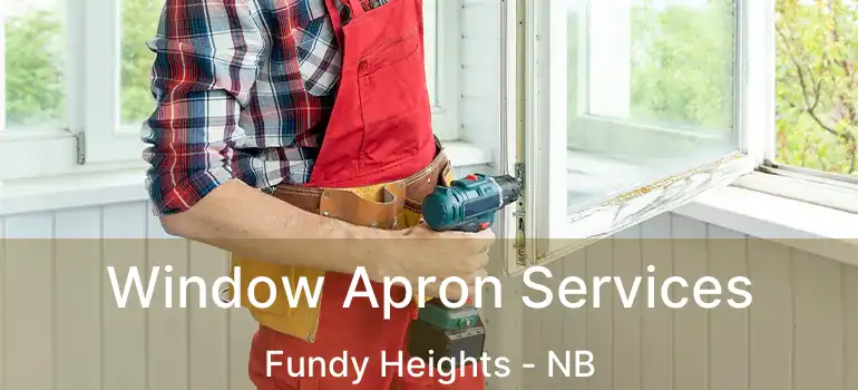  Window Apron Services Fundy Heights - NB
