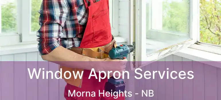  Window Apron Services Morna Heights - NB