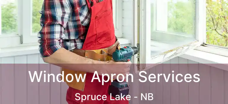  Window Apron Services Spruce Lake - NB