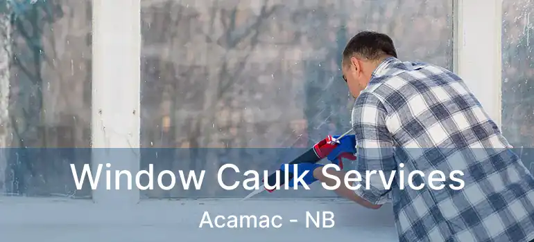  Window Caulk Services Acamac - NB
