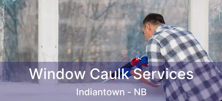  Window Caulk Services Indiantown - NB