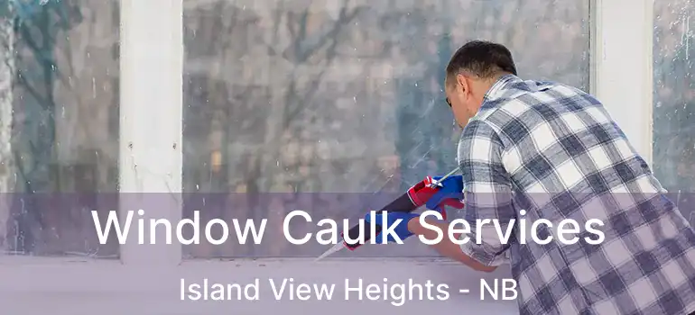  Window Caulk Services Island View Heights - NB