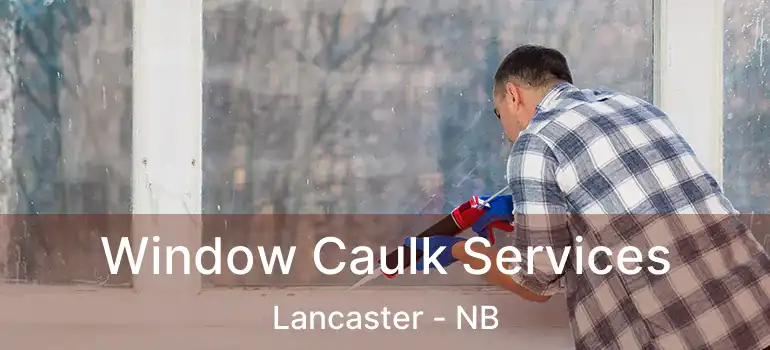  Window Caulk Services Lancaster - NB