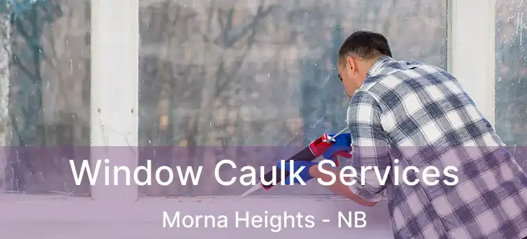  Window Caulk Services Morna Heights - NB